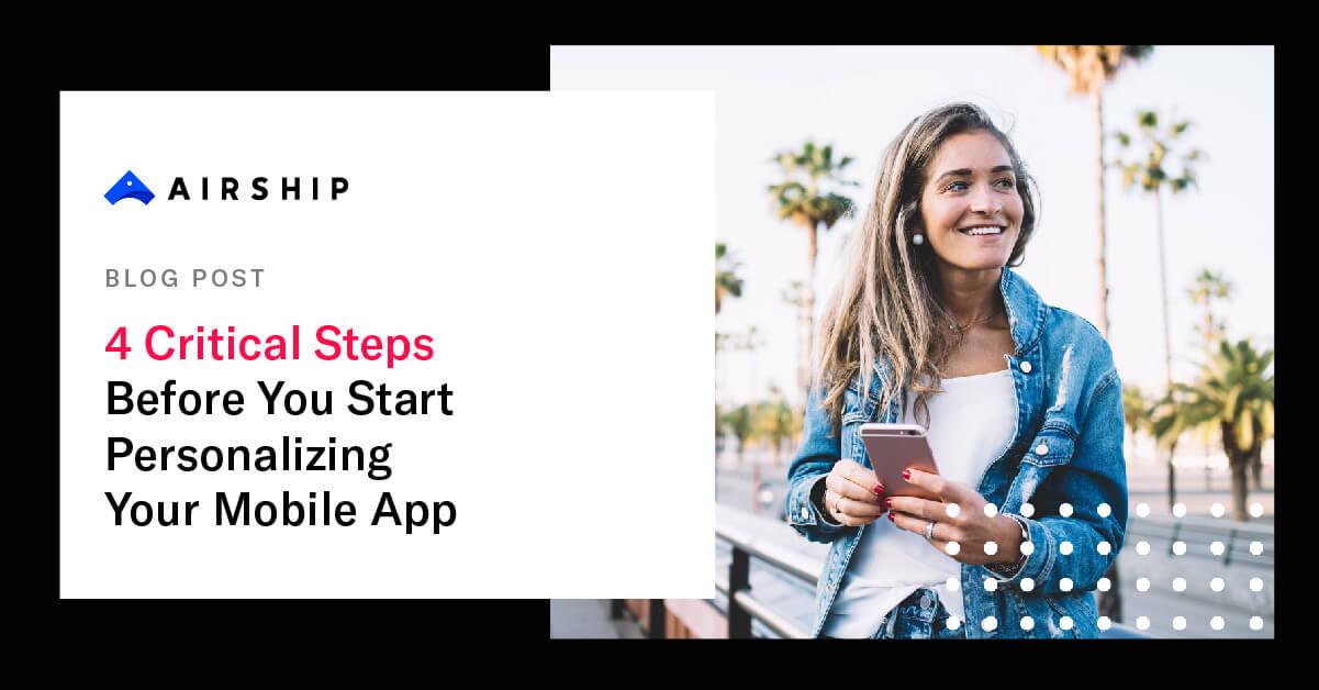 4 Critical Steps Before You Start Personalizing Your Mobile App | Airship